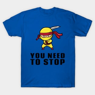 YOU NEED TO STOP T-Shirt